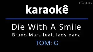 KARAOK&Ecirc; - Die With A Smile - Bruno Mars feat. Lady Gaga  - TOM G