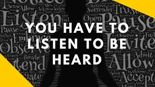 You Have to Listen to Be Heard