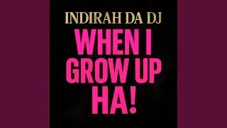 WHEN I GROW UP HA!