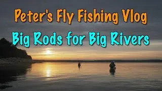 Peter's Fly Fishing Vlog: Using Big Rods for Big Rivers