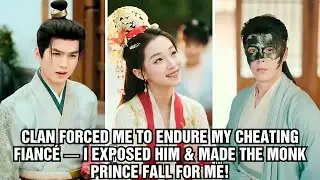 Clan Forced Me To Endure My Cheating Fianc&eacute; &mdash; She Exposed Him & Made The Monk Prince Fall For Me!