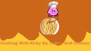 (13+) Cooking With Kirby Ep 7: Mac And Cheese 