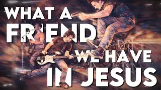 What A Friend We Have In Jesus (Post-Hardcore)