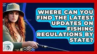 Where Can You Find The Latest Updates On Fishing Regulations By State? - Chasing Big Fish