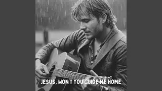 Jesus, Won&rsquo;t You Guide Me Home
