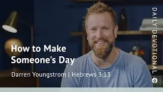 How to Make Someone’s Day | Hebrews 3:13 | Our Daily Bread Video Devotional