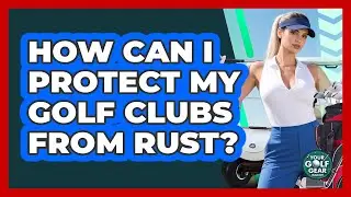 How Can I Protect My Golf Clubs From Rust?