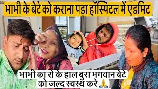 भाभी के बेटे की तबीयत ख़राब कराना पड़ा एडमिट भाभी का रो के हाल बुरा कुछ नहीं बोल रही 
