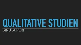 Qualitative Studien sind super!