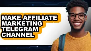 How to Make Affiliate Marketing Telegram Channel - Easy Guide