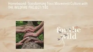 Homebound: Transforming Toxic Movement Culture with THE WILDFIRE PROJECT /180