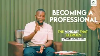 BECOMING A PROFESSIONAL: THE MINDSET THAT ELEVATES YOUR CAREER