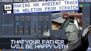 How to make Ambient on Ableton Live (That your father will be happy with)