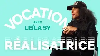 &Ecirc;tre r&eacute;alisatrice pour la premi&egrave;re fois (Le&iuml;la Sy) | Vocation