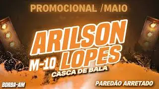 ARILSON LOPES E M-10 (CASCA DE BALA) MAIO 2K24