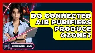 Do Connected Air Purifiers Produce Ozone? - Emerging Tech Insider