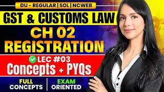 Lec 06 : Registration | GST & CUSTOM LAW | Sem 6, Bcom/Bcom(H) | May'26 Exams, Delhi University