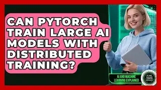 Can PyTorch Train Large AI Models With Distributed Training? - AI and Machine Learning Explained