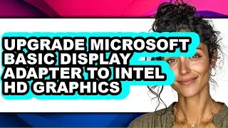 How to Upgrade Microsoft Basic Display Adapter to Intel Hd Graphics (only Way)