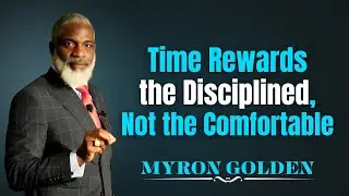 Time Rewards the Disciplined, Not the Comfortable | Myron Golden Motivation