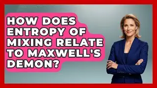 How Does Entropy Of Mixing Relate To Maxwell's Demon? - Thermodynamics For Everyone