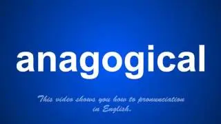 the correct pronunciation of anagogical in English.