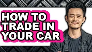 How to Trade in Your Car - Full Guide