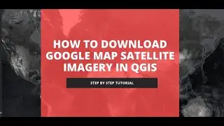 How to Download Google Map Satellite Imagery in QGIS