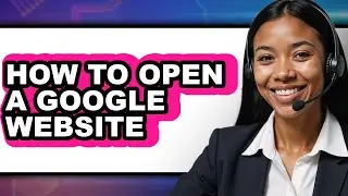 How to Open a Google Website (updated)