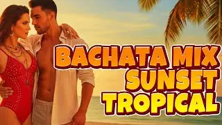 Bachata Mix Sunset Tropical | The Most Romantic Latin Hits 💃🔥