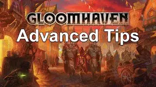 Gloomhaven Advanced Tips
