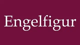 How to Pronounce ''Engelfigur'' (Angle figure) Correctly in German