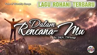 Lagu Rohani Terbaru Menyentuh Hati | Dalam Rencana-Mu (Official Lyrics Video)- Tube of Worship Songs