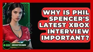 Why Is Phil Spencer's Latest Xbox Interview Important? - Green Button Gaming