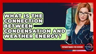 What Is The Connection Between Condensation And Weather Energy? - Thermodynamics For Everyone