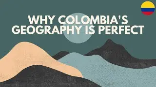 Why Colombia's Geography is Perfect