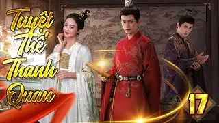 Tuyệt Thế Thanh Quan - Tập 17 | Đằng Sau Vụ Án Là Bí Mật Triều Chính | Phim Bộ Kiếm Hiệp Cổ Trang