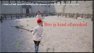 I tried out half sword#4 defeating the peasant lvl boss OMG chat the reach was insane