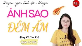 Ngôn Tình Hay Nhất: Ánh Sao Đêm Ấm | Những Câu Truyện Mới Nhất MC Thu Huệ Diễn Đọc.