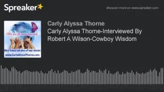 Carly Alyssa Thorne-Interviewed By Robert A Wilson-Cowboy Wisdom-PODCAST