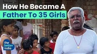 He Rescues and Raises Abandoned Girl Children, and Is Now a Father to 35 Girls | The Better India