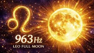 963 Hz LEO FULL MOON ⚠️ This Frequency Activates Your Highest Self FAST