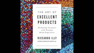 Art of Excellent Products: Enchanting Customers with Premium Brand Experiences - Riccardo Illy