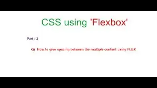 Part 3   How to give spacing between, evenly, around the multiple content using FLEX
