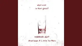 What Was in That Glass (Horror Edit)