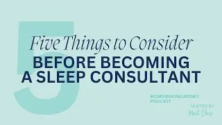 5 Things to Consider Before Becoming a Sleep Consultant | Moms Making Money Podcast