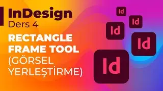 Indesign Ders 4: Rectangle Frame Tool (Görsel Yerleştirme)