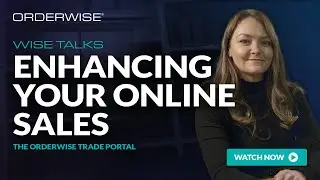 Enhancing Your Online Sales - OrderWise B2B Trade Portal - Wise Talks