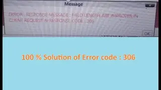FIELD LENGTH ARE IMPROPER IN CLIENT REQUEST ERROR CODE : 306        100 % SOLUTION