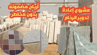 مشروع إعادة تدوير كسر الرخام أرباح كبيرة ومضمونه وبدون مخاطر